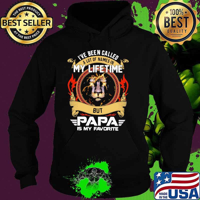 I've Been Called A Lot Of Names In My Lifetime But Papa Is My Favorite Lion Hoodie I've Been Called A Lot Of Names In My Lifetime But Papa Is My Favorite Lion Hoodie