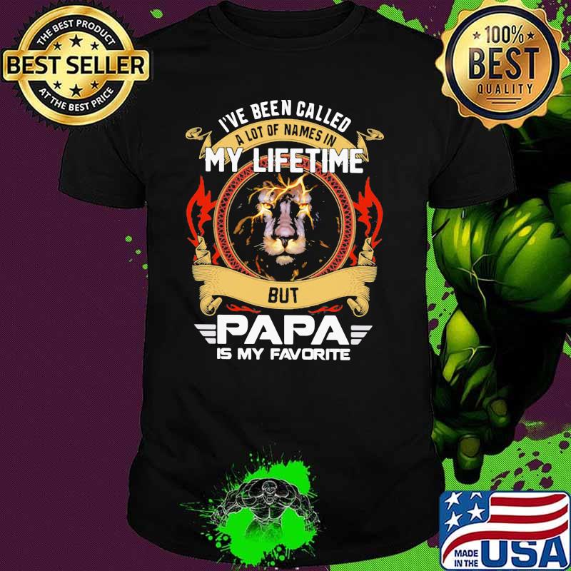 I've Been Called A Lot Of Names In My Lifetime But Papa Is My Favorite Lion shirt