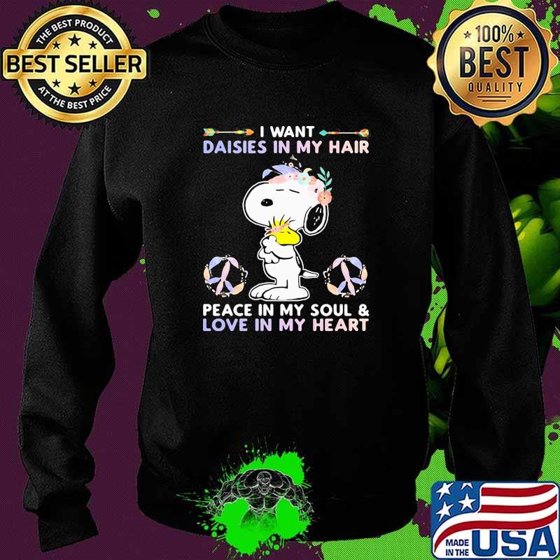 I Want Daisies In My Hair Peace In My Soul And Love In My Heart Snoopy Flower Shirt Sweater I Want Daisies In My Hair Peace In My Soul And Love In My Heart Snoopy Flower Shirt Sweater