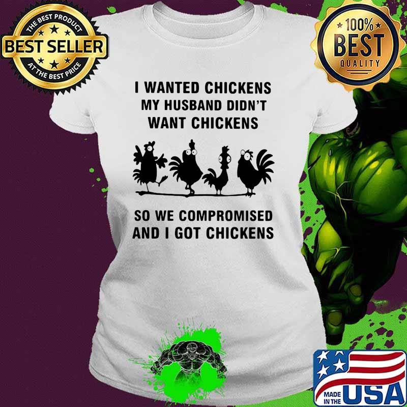 I Wanted Chickens My Husband Didn't Want Chickens So We Compromised And I Got Chickens Shirt Ladies tee I Wanted Chickens My Husband Didn't Want Chickens So We Compromised And I Got Chickens Shirt Ladies tee