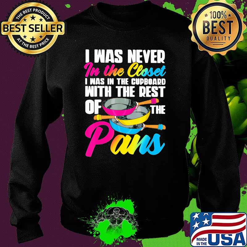 I Was Never In The Closet I Was In The Cuppboard With The Rest On The Pans LGBT Shirt Sweater I Was Never In The Closet I Was In The Cuppboard With The Rest On The Pans LGBT Shirt Sweater