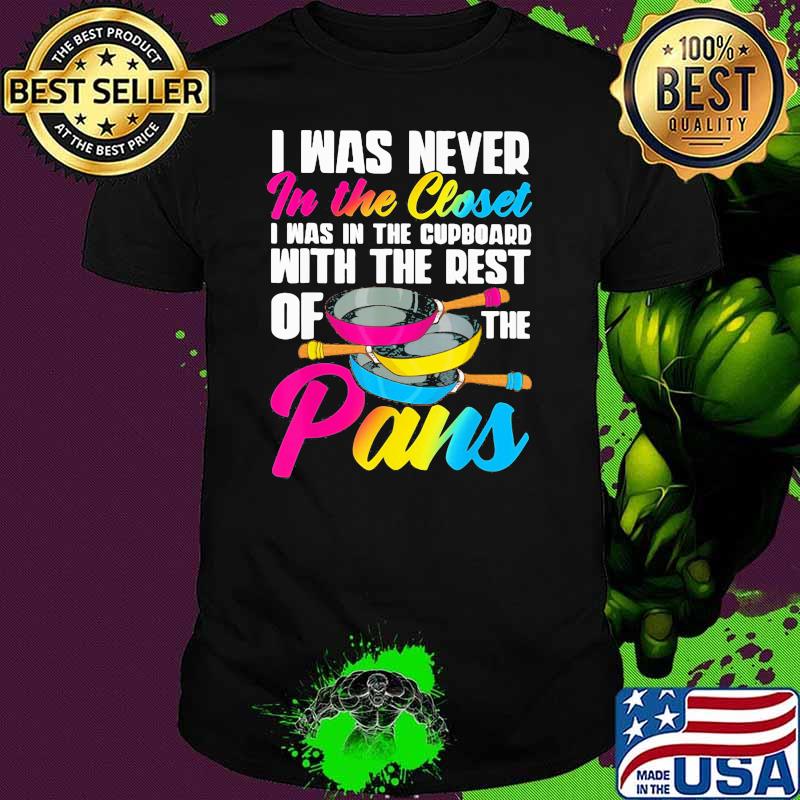 I Was Never In The Closet I Was In The Cuppboard With The Rest On The Pans LGBT Shirt