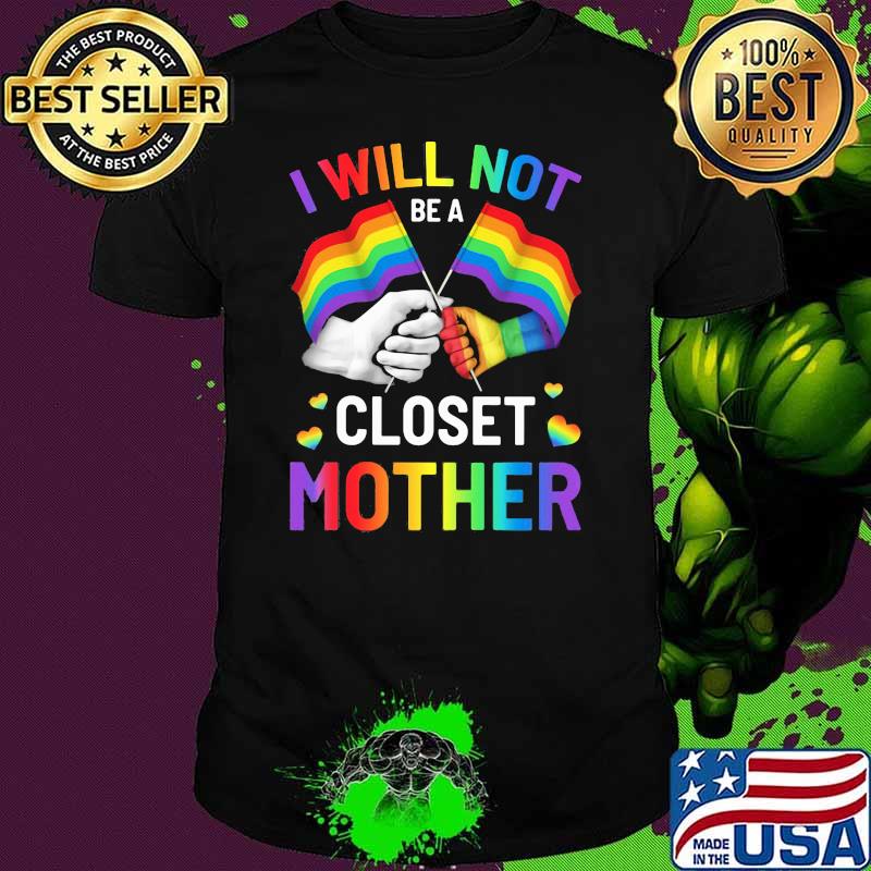 I Will Not Be A Closet Mother LGBT Shirt