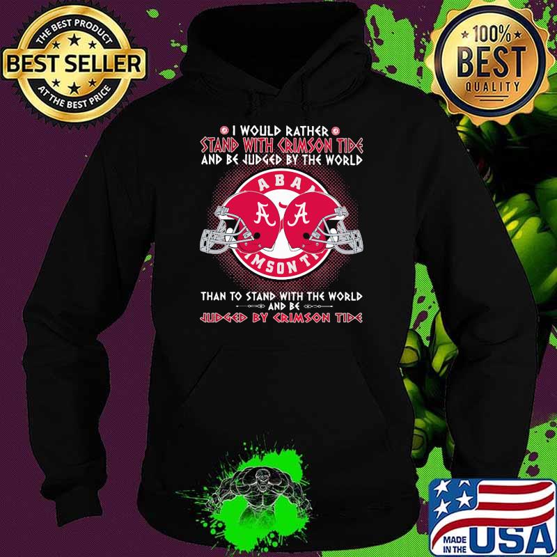 I would rather stand with crimson tide and be judge by the world than to stand with the world and be by crimson tide Hoodie I would rather stand with crimson tide and be judge by the world than to stand with the world and be by crimson tide Hoodie