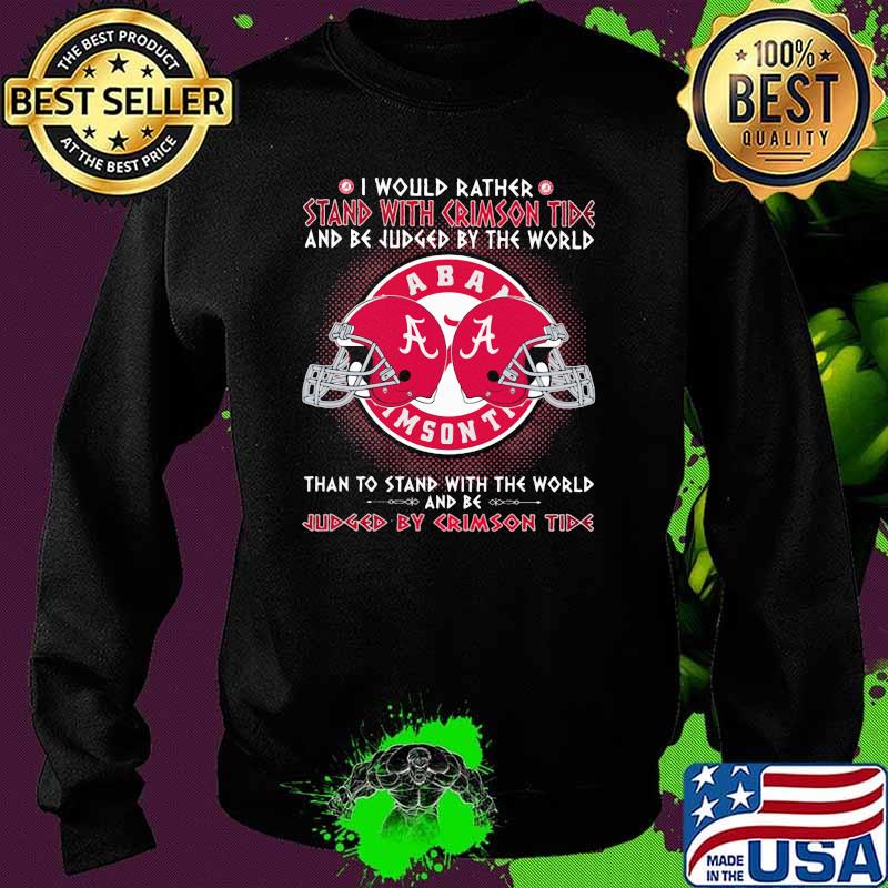 I would rather stand with crimson tide and be judge by the world than to stand with the world and be by crimson tide Sweater I would rather stand with crimson tide and be judge by the world than to stand with the world and be by crimson tide Sweater