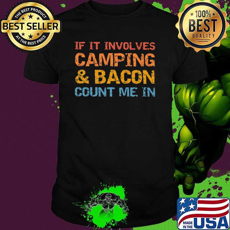 If It Involves Camping And Bacon Count Me In Shirt