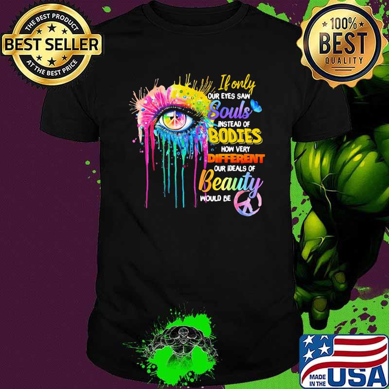 If Only Our Eyes Saw Souls Instead Of Bodies Eyes Watercolor Shirt