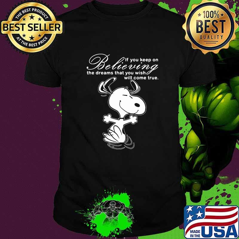 If You Keep On Believing The Dreams That You Wish Will Come True Snoopy Shirt