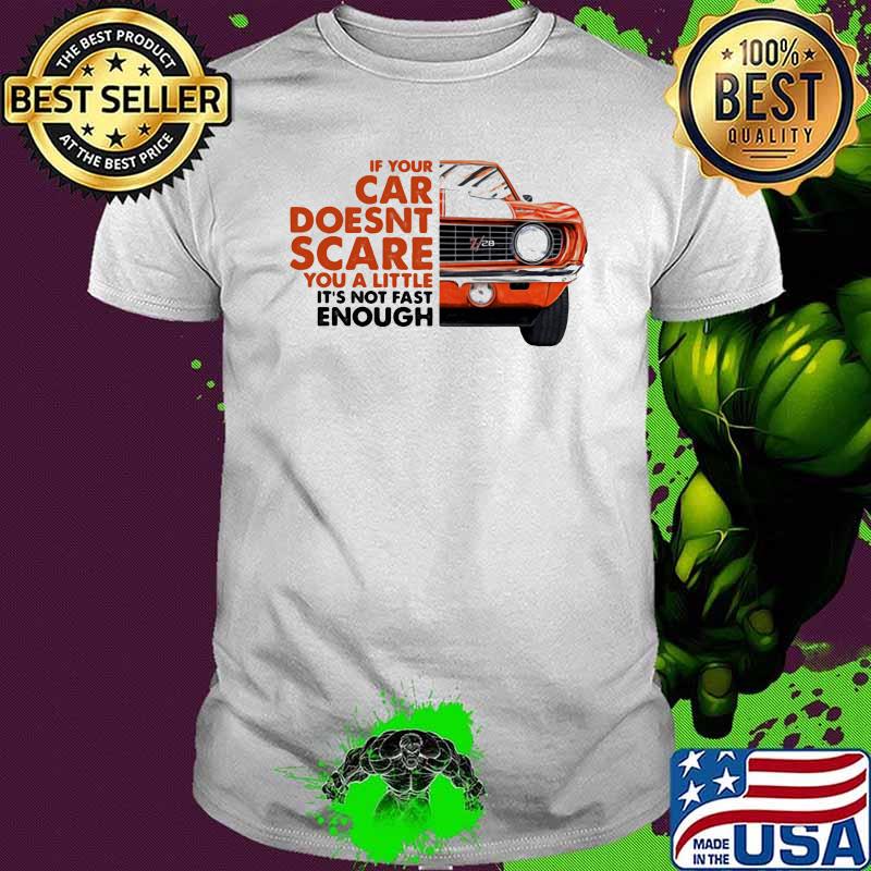 If Your Car Doesn't Scare You A Little It's Not Fast Enough Shirt