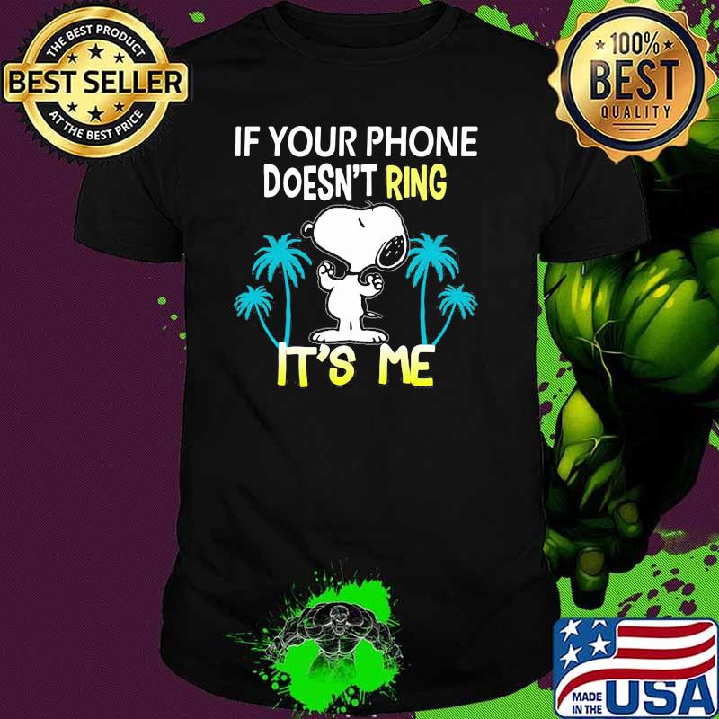 If your phone doesnt ring its me snoopy summer shirt If your phone doesnt ring its me snoopy summer shirt