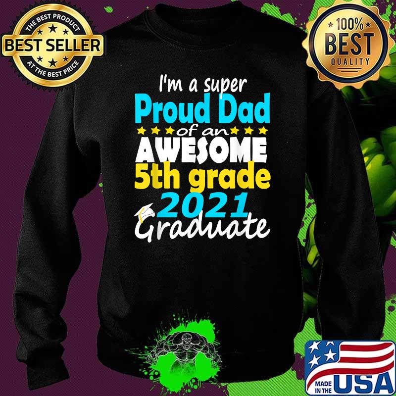Im a super Proud Dad Of an awesome 5th Grade Graduate Shirt Sweater Im a super Proud Dad Of an awesome 5th Grade Graduate Shirt Sweater
