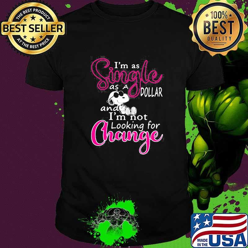 Im as single as a dollar and im not looking for change snoopy shirt