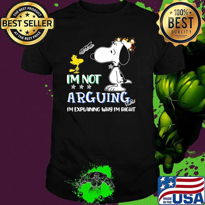 Im not arguing im explaining why im right snoopy shirt