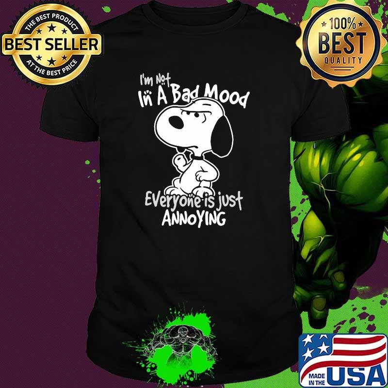 Im not in a bad mood everyone is just annoying snoopy shirt