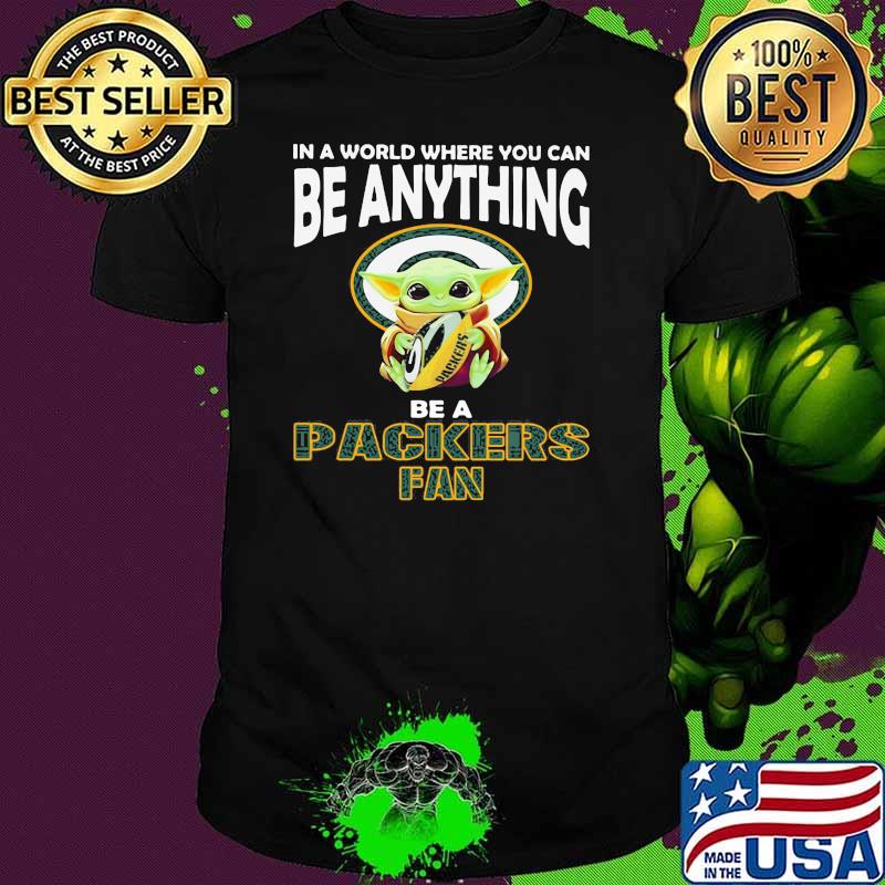 In A World Where You Can Be Anything Be A Packers Fan Baby Yoda Shirt