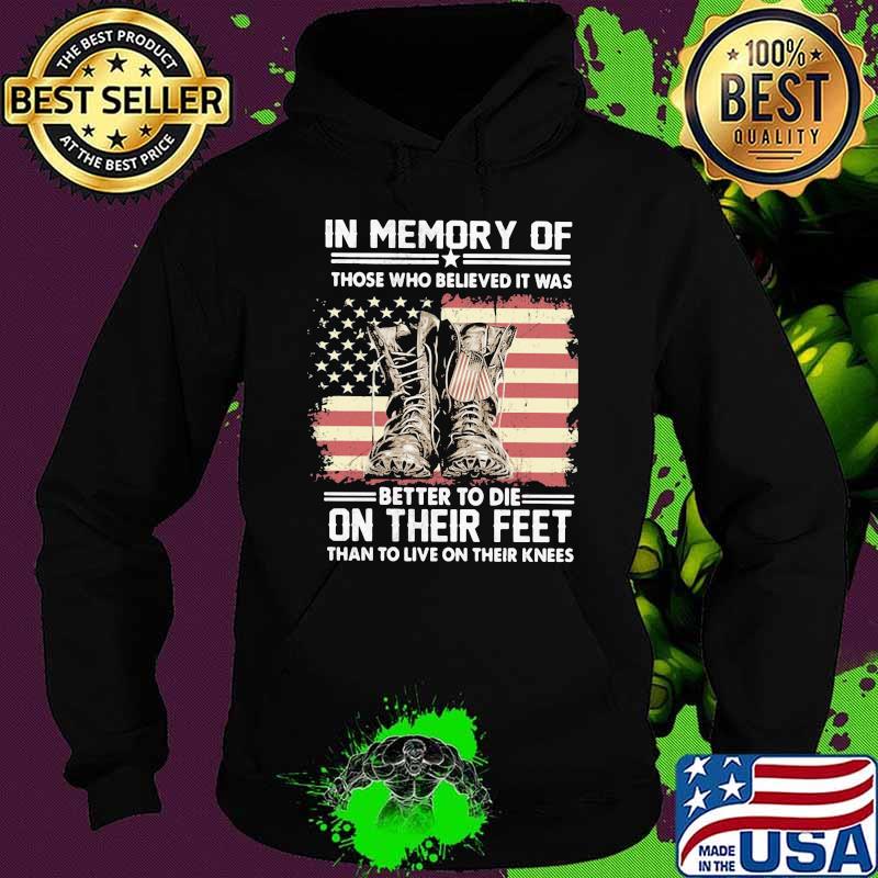 In memory of those who believed it was better to die on their feet than to live on their kness american flag Hoodie In memory of those who believed it was better to die on their feet than to live on their kness american flag Hoodie