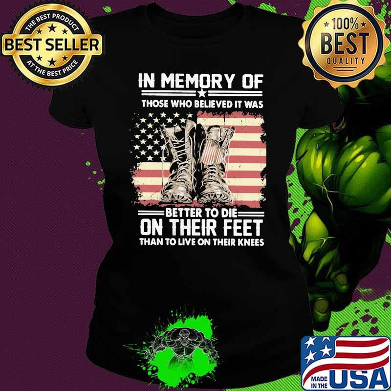 In memory of those who believed it was better to die on their feet than to live on their kness american flag Ladies tee In memory of those who believed it was better to die on their feet than to live on their kness american flag Ladies tee