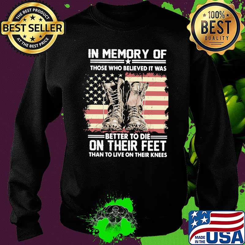 In memory of those who believed it was better to die on their feet than to live on their kness american flag Sweater In memory of those who believed it was better to die on their feet than to live on their kness american flag Sweater