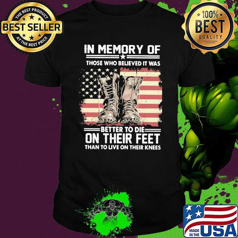 In memory of those who believed it was better to die on their feet than to live on their kness american flag shirt