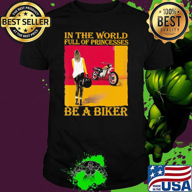 In The World Full Of Princesses Be A Biker Shirt