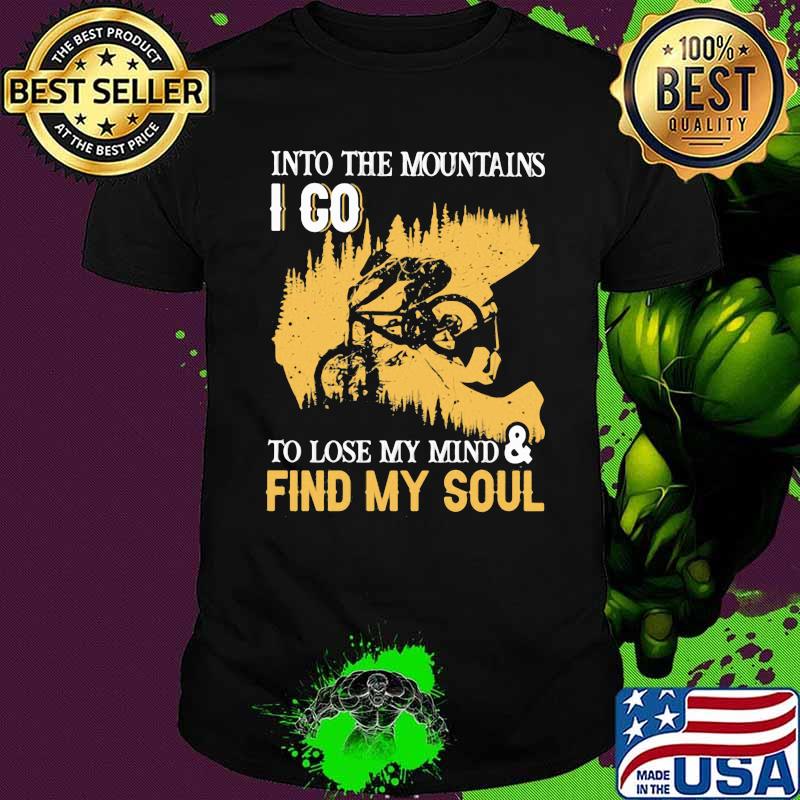 Into The Mountains I Go To Lose My Mind And Find My Soul Shirt