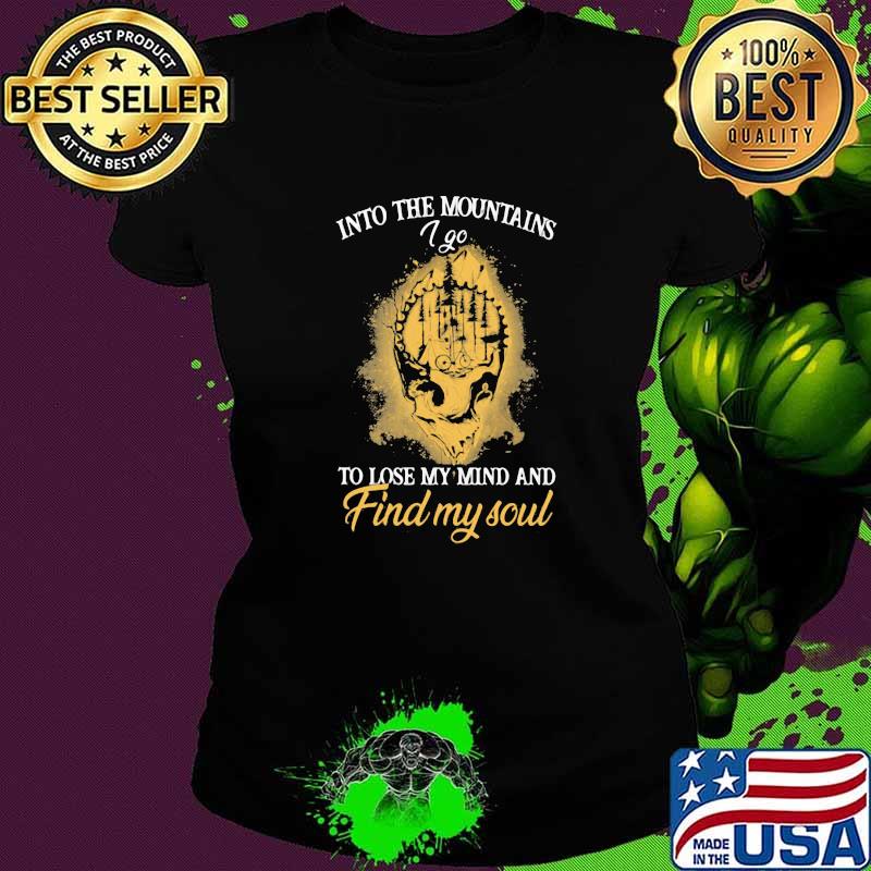 Into The Mountains I Go To Lose My Mind And Find My Soul Skull Shirt Ladies tee Into The Mountains I Go To Lose My Mind And Find My Soul Skull Shirt Ladies tee