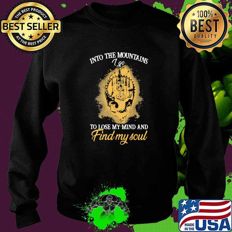 Into The Mountains I Go To Lose My Mind And Find My Soul Skull Shirt Sweater Into The Mountains I Go To Lose My Mind And Find My Soul Skull Shirt Sweater