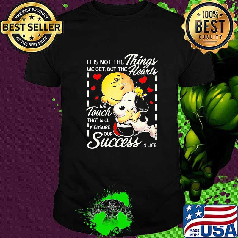 It is not the things we get but the hearts we touch that will measure our success in life snoopy charlie shirt