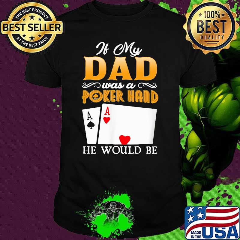 It My Dad Was A Poker Hand He Would Be Shirt