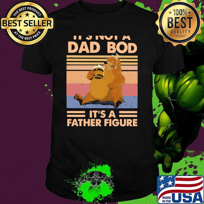 It's Not A Dad Bod It's A Father Figure Bear Vintage Shirt