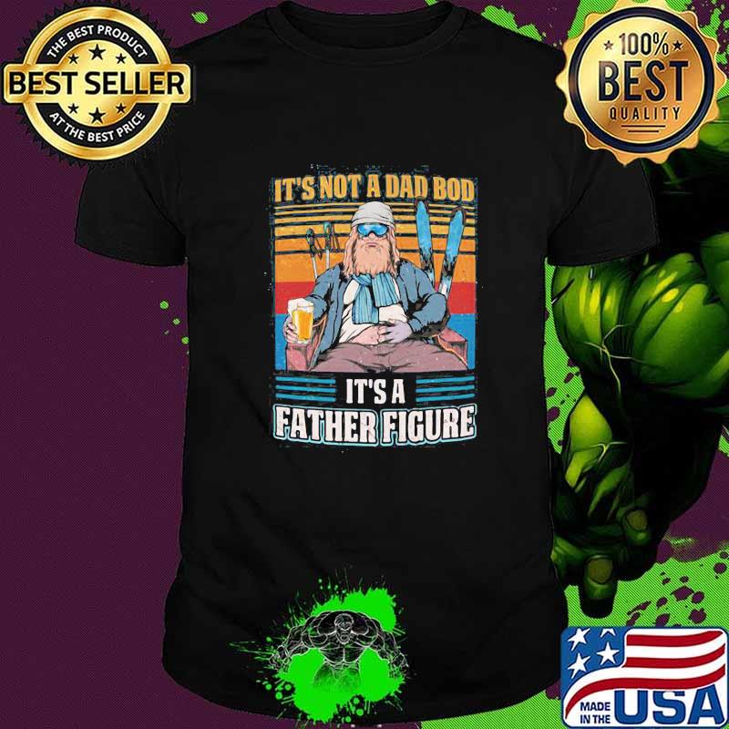 It's Not A dad Bod It's A Father Figure Vintage Shirt