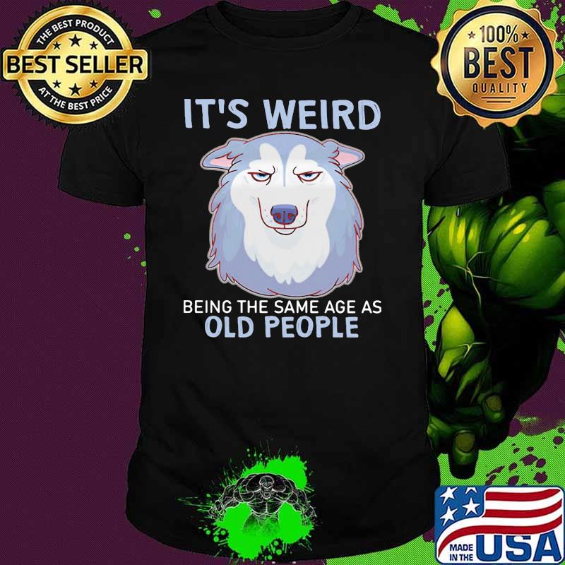 It's Weird Being The Same Age As Old People Wolf Shirt