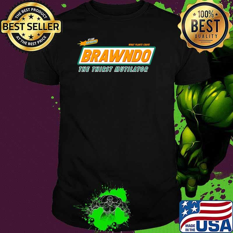 Its For Electrolytes What Plants Crave Brawndo The Thirst Mutilator Shirt