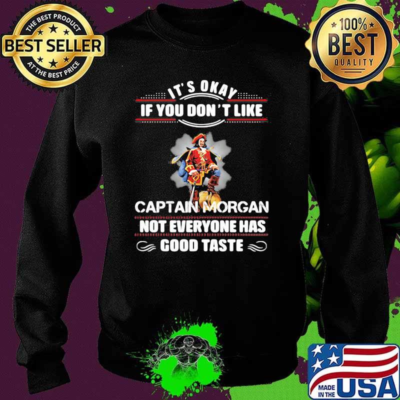 Its Okay If You Don’t Like Captain Morgan Not Everyone Has Good Taste Shirt Sweater Its Okay If You Don’t Like Captain Morgan Not Everyone Has Good Taste Shirt Sweater