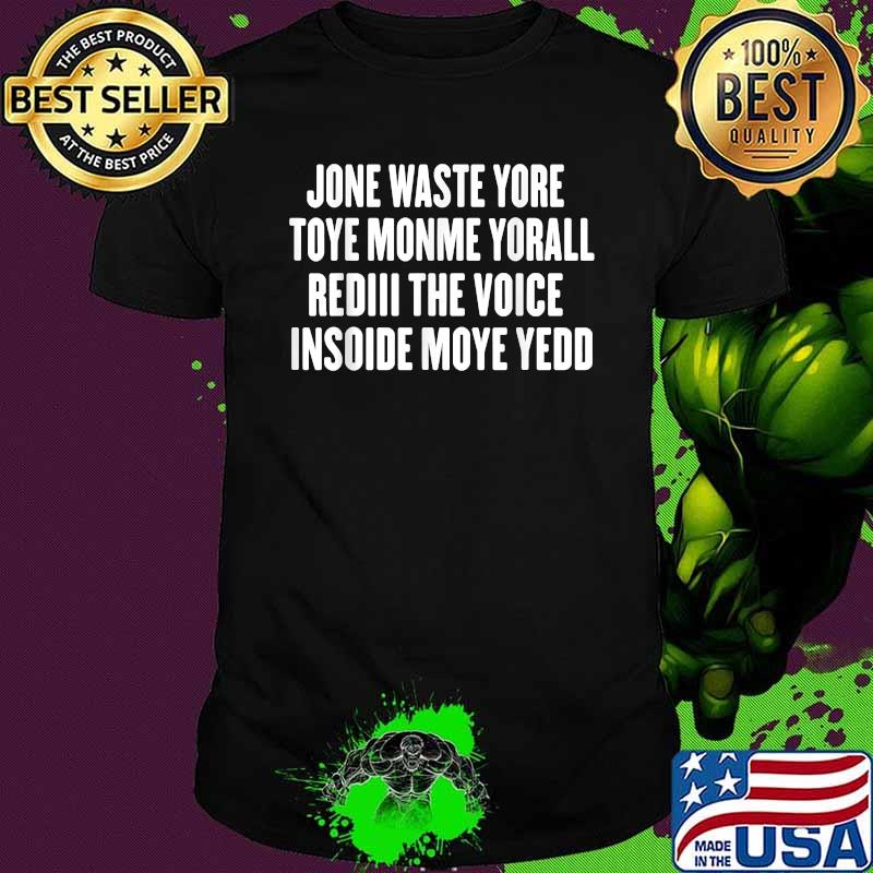 JANE JONE WASTE YORE TOYE MONME YORALL REDIII Quote Shirt