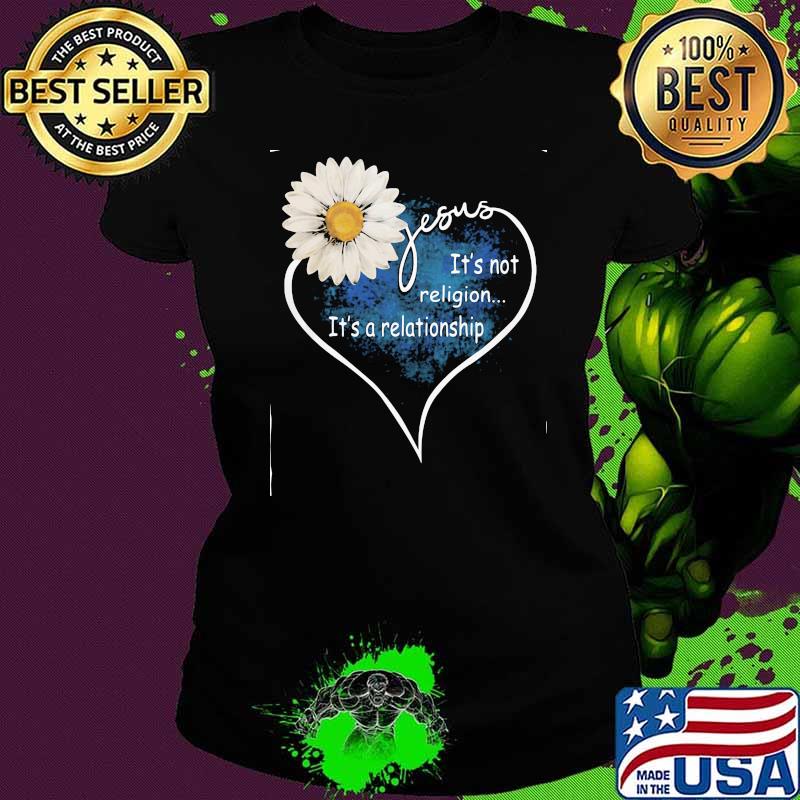 Jesus It's Not Religion It's A relationship Flower Heart Shirt Ladies tee Jesus It's Not Religion It's A relationship Flower Heart Shirt Ladies tee