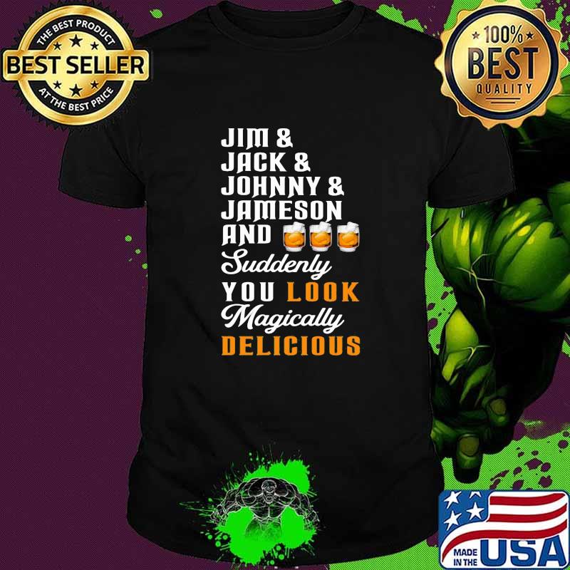 Jim Jack Johnny Jameson And Suddenly You Look Magically Delicious Shirt