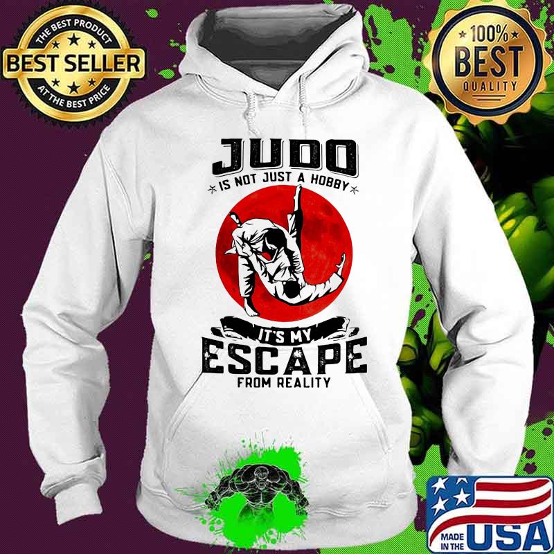 Judo Is Not Just A Hobby It's My Escape From Reality Blood Moon Shirt Hoodie Judo Is Not Just A Hobby It's My Escape From Reality Blood Moon Shirt Hoodie