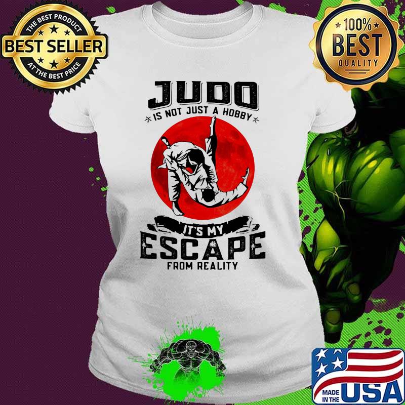 Judo Is Not Just A Hobby It's My Escape From Reality Blood Moon Shirt Ladies tee Judo Is Not Just A Hobby It's My Escape From Reality Blood Moon Shirt Ladies tee