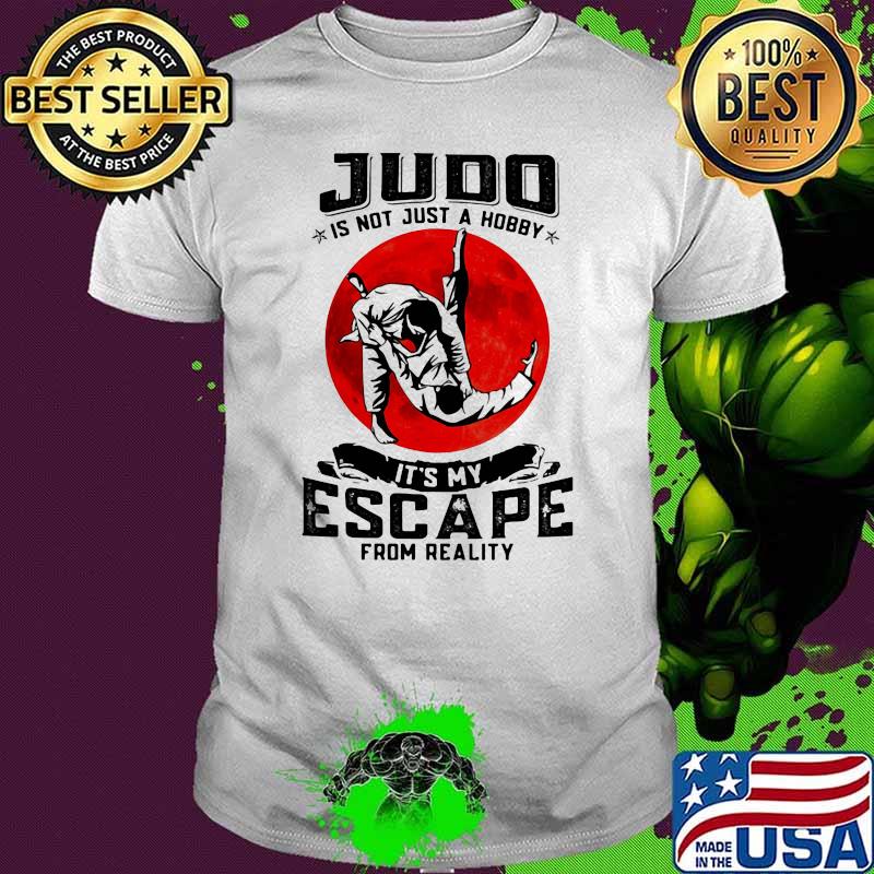Judo Is Not Just A Hobby It's My Escape From Reality Blood Moon Shirt Judo Is Not Just A Hobby It's My Escape From Reality Blood Moon Shirt