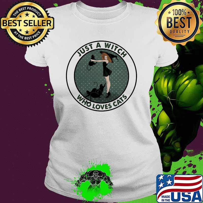 Just a Witch Who Loves Cats Shirt Ladies tee Just a Witch Who Loves Cats Shirt Ladies tee