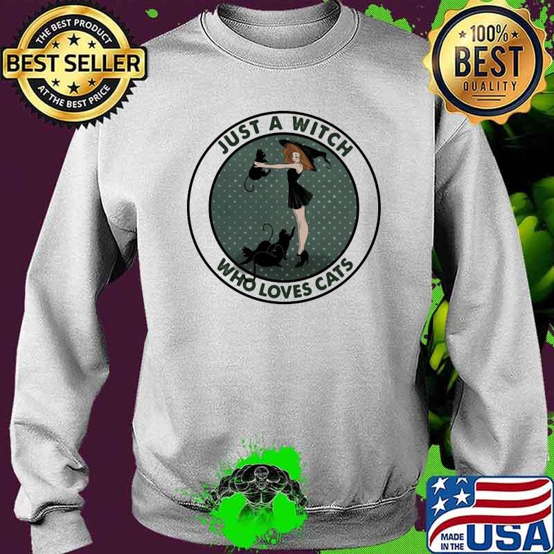 Just a Witch Who Loves Cats Shirt Sweater Just a Witch Who Loves Cats Shirt Sweater