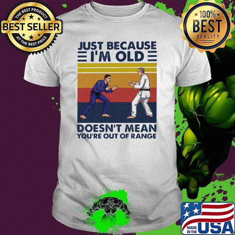 Just Because I'm Old Doesn't Mean You're Out Of Range Judo Vintage shirt