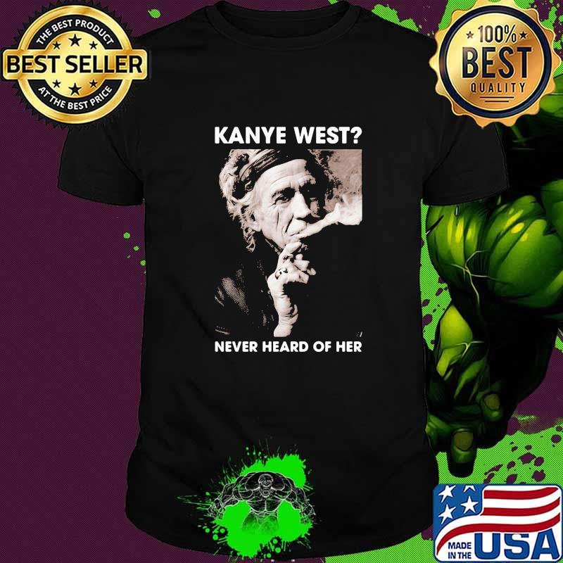 Kanye west never heard of her smoking shirt