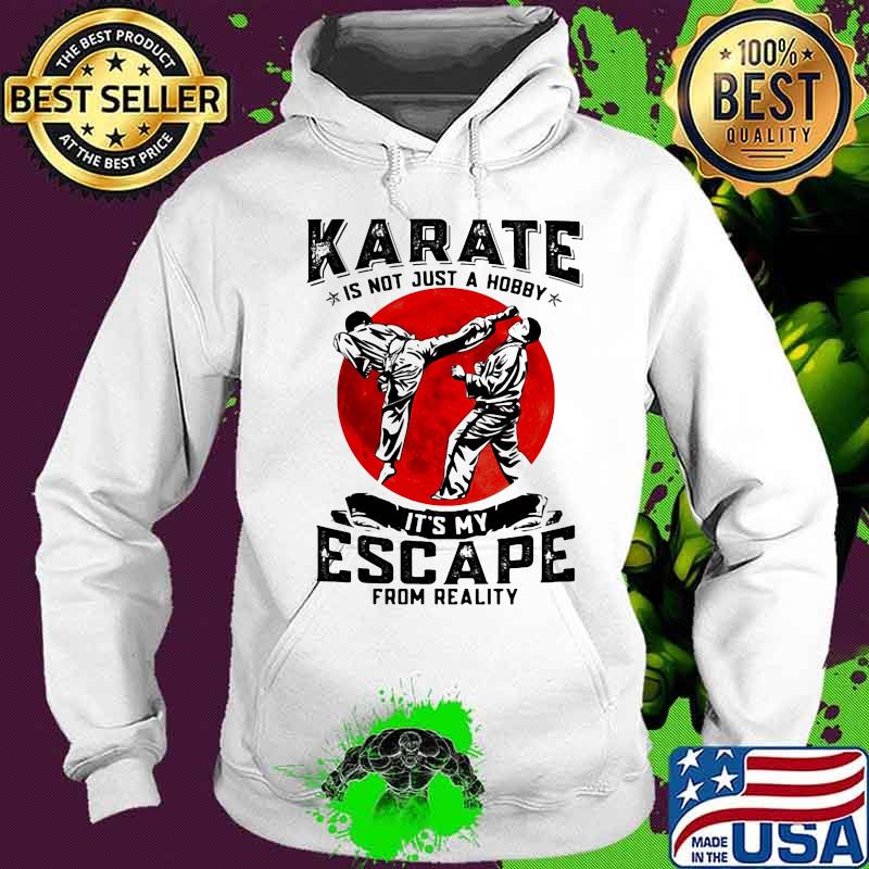 Karate Is Not Just A Hobby It's My Escape From Reality Blood Moon Shirt Hoodie Karate Is Not Just A Hobby It's My Escape From Reality Blood Moon Shirt Hoodie