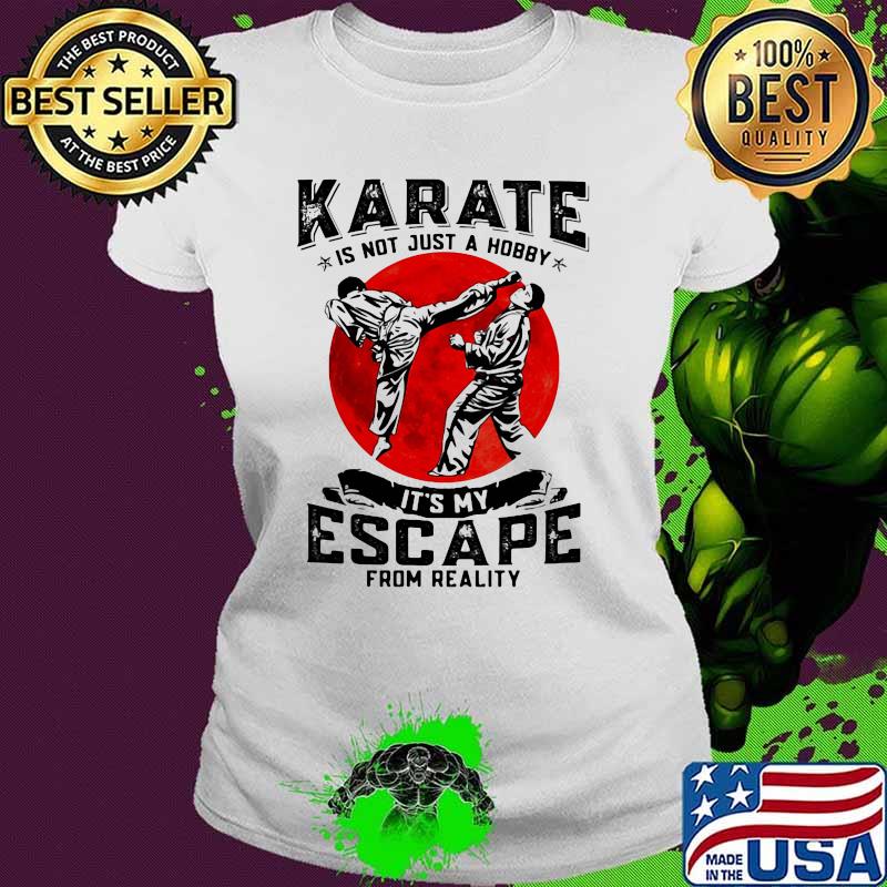 Karate Is Not Just A Hobby It's My Escape From Reality Blood Moon Shirt Ladies tee Karate Is Not Just A Hobby It's My Escape From Reality Blood Moon Shirt Ladies tee