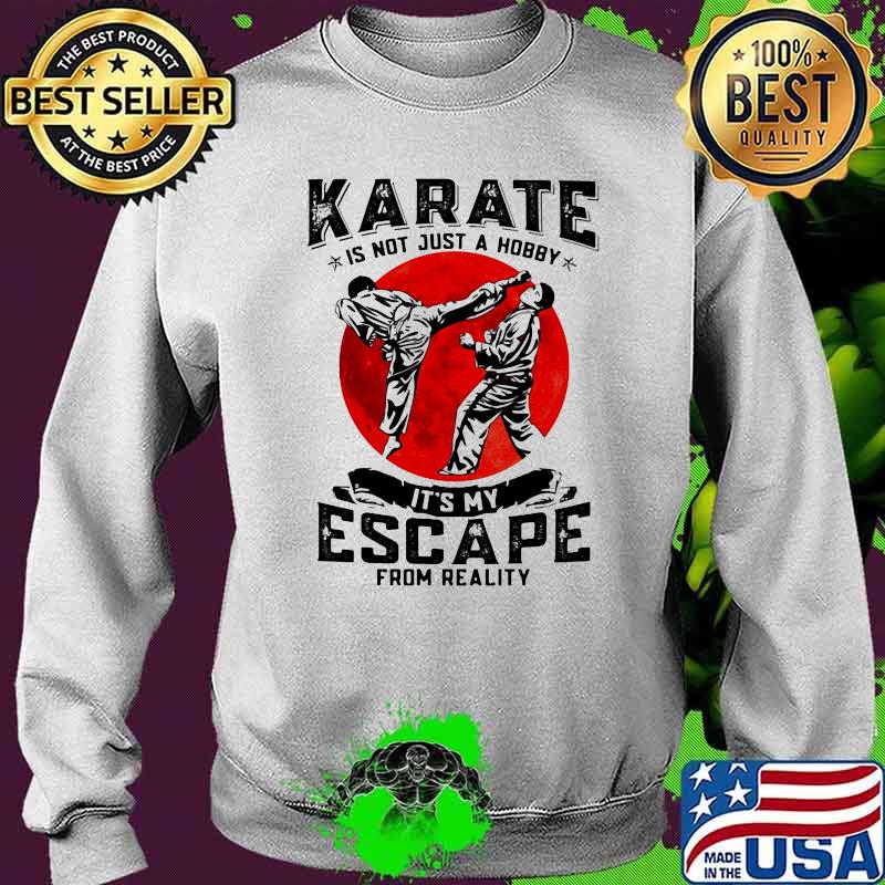 Karate Is Not Just A Hobby It's My Escape From Reality Blood Moon Shirt Sweater Karate Is Not Just A Hobby It's My Escape From Reality Blood Moon Shirt Sweater