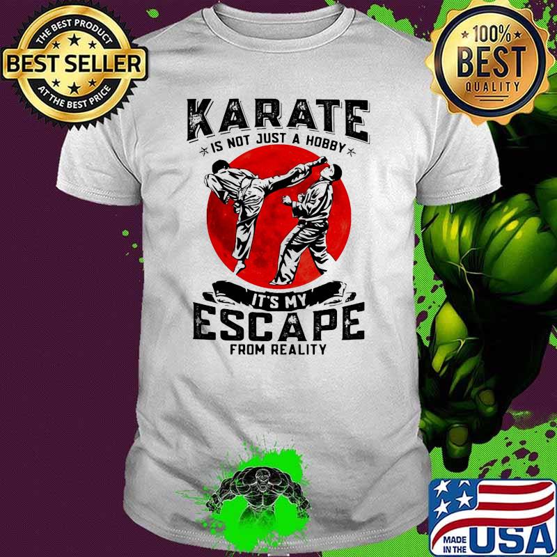 Karate Is Not Just A Hobby It's My Escape From Reality Blood Moon Shirt