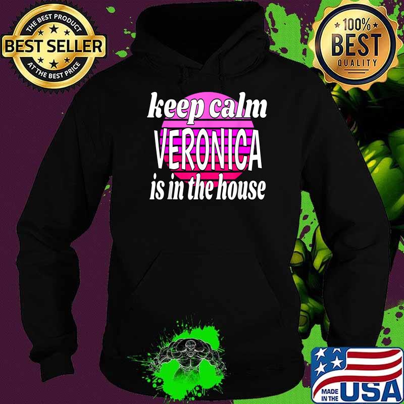 Keep Calm Veronica Is In The House Veronica Name Shirt Hoodie Keep Calm Veronica Is In The House Veronica Name Shirt Hoodie