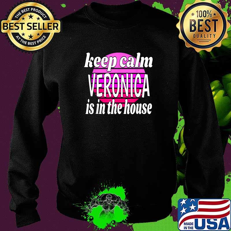 Keep Calm Veronica Is In The House Veronica Name Shirt Sweater Keep Calm Veronica Is In The House Veronica Name Shirt Sweater